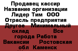 Продавец-кассир › Название организации ­ Лидер Тим, ООО › Отрасль предприятия ­ Другое › Минимальный оклад ­ 31 500 - Все города Работа » Вакансии   . Ростовская обл.,Каменск-Шахтинский г.